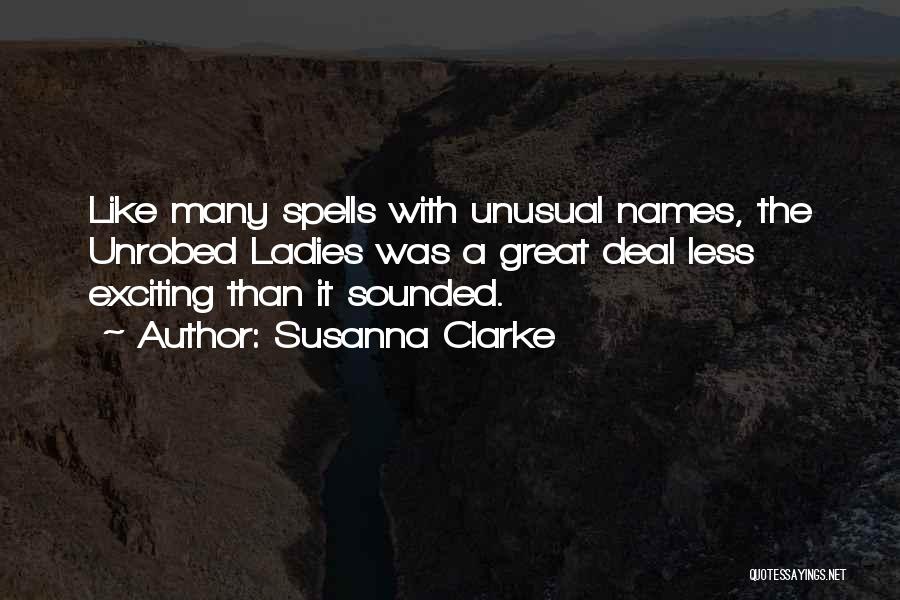 Susanna Clarke Quotes: Like Many Spells With Unusual Names, The Unrobed Ladies Was A Great Deal Less Exciting Than It Sounded.