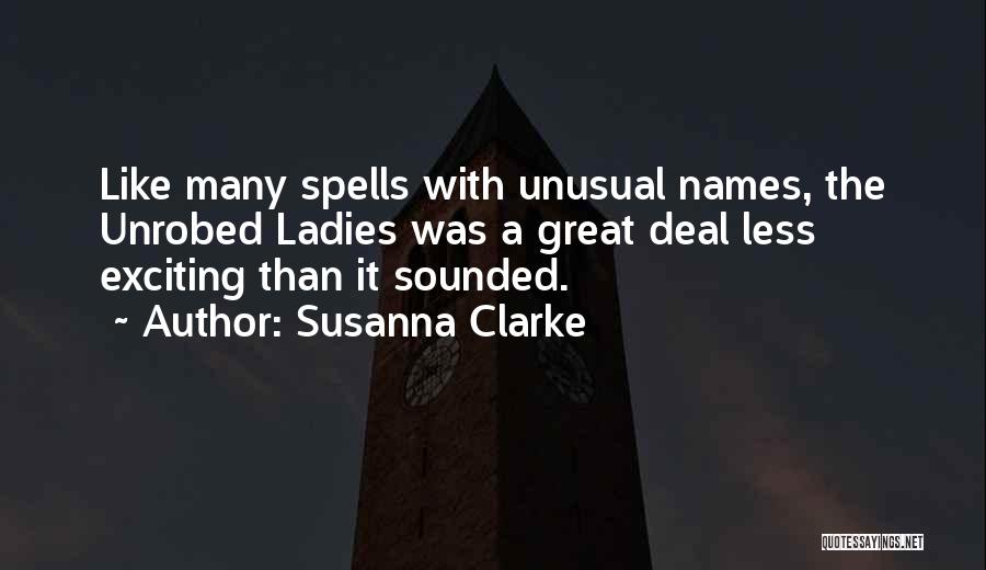 Susanna Clarke Quotes: Like Many Spells With Unusual Names, The Unrobed Ladies Was A Great Deal Less Exciting Than It Sounded.