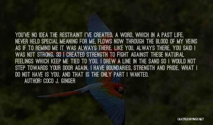 Coco J. Ginger Quotes: You've No Idea The Restraint I've Created. A Word, Which In A Past Life, Never Held Special Meaning For Me,