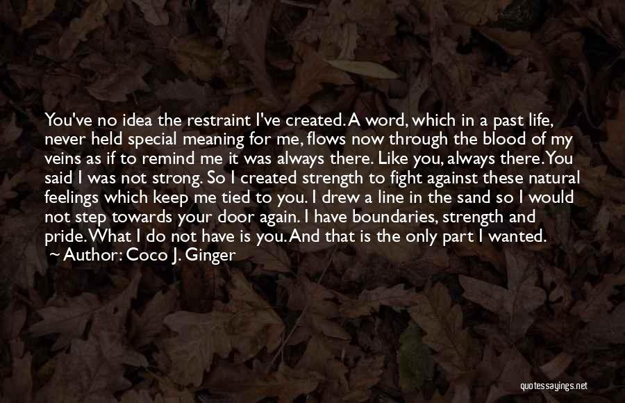 Coco J. Ginger Quotes: You've No Idea The Restraint I've Created. A Word, Which In A Past Life, Never Held Special Meaning For Me,