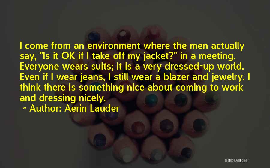 Aerin Lauder Quotes: I Come From An Environment Where The Men Actually Say, Is It Ok If I Take Off My Jacket? In
