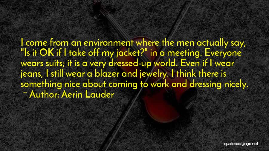 Aerin Lauder Quotes: I Come From An Environment Where The Men Actually Say, Is It Ok If I Take Off My Jacket? In