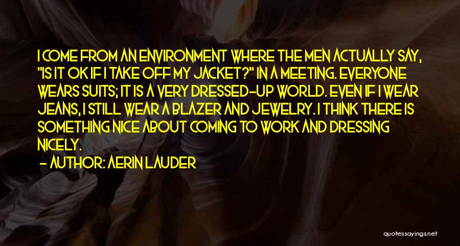 Aerin Lauder Quotes: I Come From An Environment Where The Men Actually Say, Is It Ok If I Take Off My Jacket? In