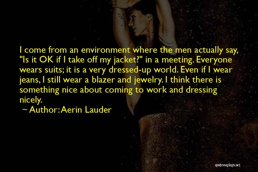 Aerin Lauder Quotes: I Come From An Environment Where The Men Actually Say, Is It Ok If I Take Off My Jacket? In