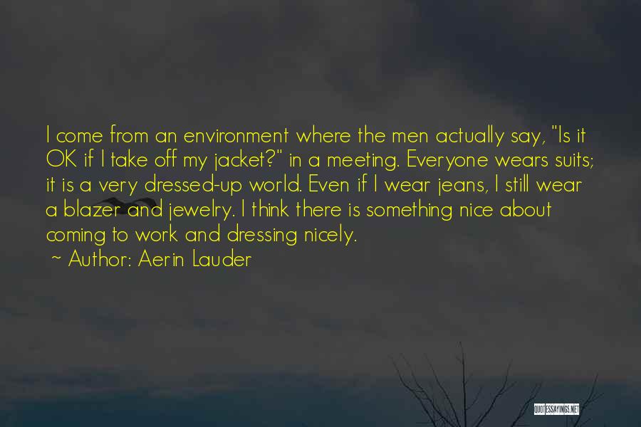 Aerin Lauder Quotes: I Come From An Environment Where The Men Actually Say, Is It Ok If I Take Off My Jacket? In