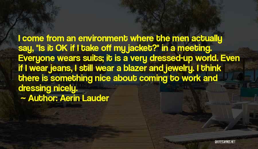 Aerin Lauder Quotes: I Come From An Environment Where The Men Actually Say, Is It Ok If I Take Off My Jacket? In
