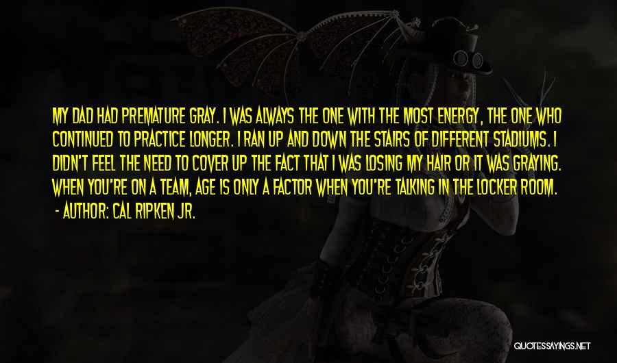 Cal Ripken Jr. Quotes: My Dad Had Premature Gray. I Was Always The One With The Most Energy, The One Who Continued To Practice