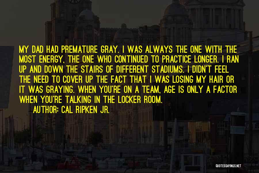 Cal Ripken Jr. Quotes: My Dad Had Premature Gray. I Was Always The One With The Most Energy, The One Who Continued To Practice