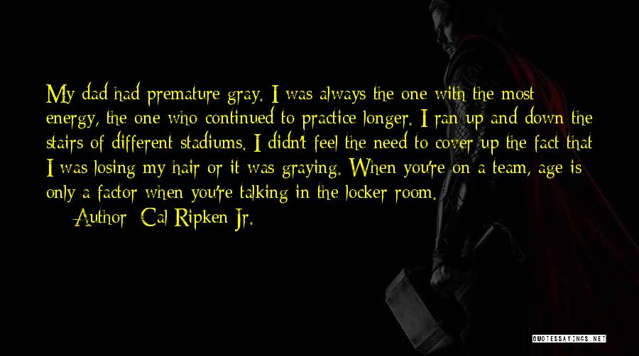 Cal Ripken Jr. Quotes: My Dad Had Premature Gray. I Was Always The One With The Most Energy, The One Who Continued To Practice