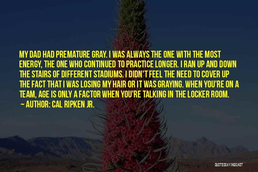 Cal Ripken Jr. Quotes: My Dad Had Premature Gray. I Was Always The One With The Most Energy, The One Who Continued To Practice