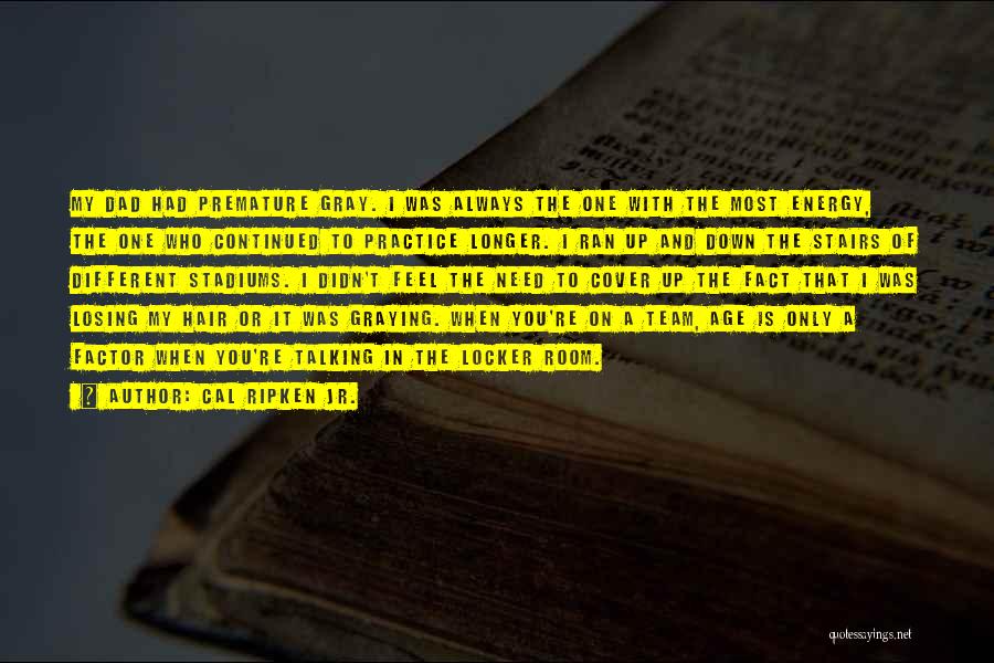 Cal Ripken Jr. Quotes: My Dad Had Premature Gray. I Was Always The One With The Most Energy, The One Who Continued To Practice