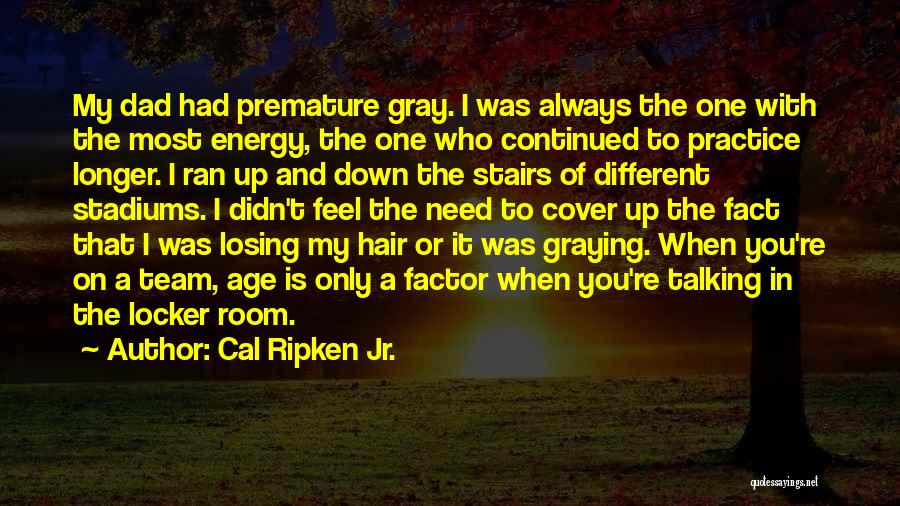 Cal Ripken Jr. Quotes: My Dad Had Premature Gray. I Was Always The One With The Most Energy, The One Who Continued To Practice