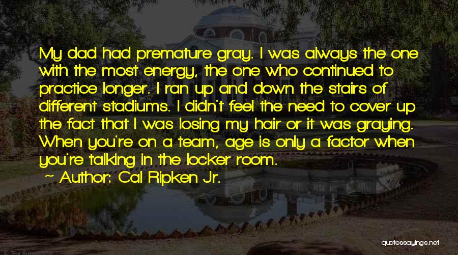 Cal Ripken Jr. Quotes: My Dad Had Premature Gray. I Was Always The One With The Most Energy, The One Who Continued To Practice