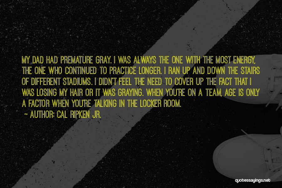 Cal Ripken Jr. Quotes: My Dad Had Premature Gray. I Was Always The One With The Most Energy, The One Who Continued To Practice