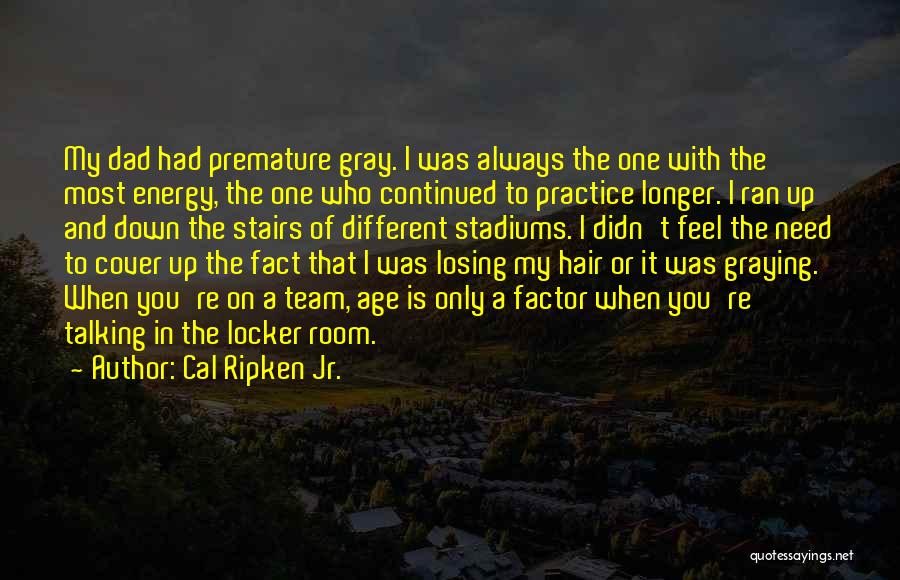 Cal Ripken Jr. Quotes: My Dad Had Premature Gray. I Was Always The One With The Most Energy, The One Who Continued To Practice