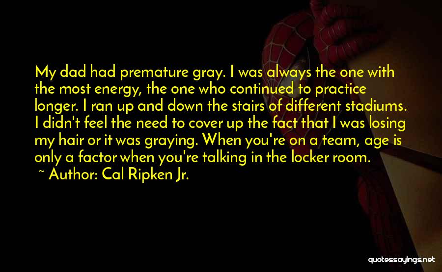 Cal Ripken Jr. Quotes: My Dad Had Premature Gray. I Was Always The One With The Most Energy, The One Who Continued To Practice