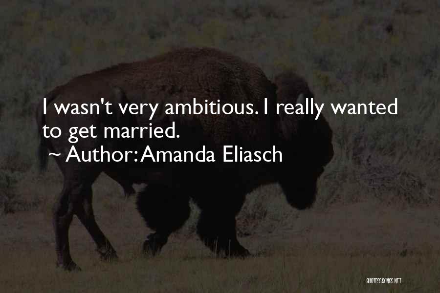 Amanda Eliasch Quotes: I Wasn't Very Ambitious. I Really Wanted To Get Married.