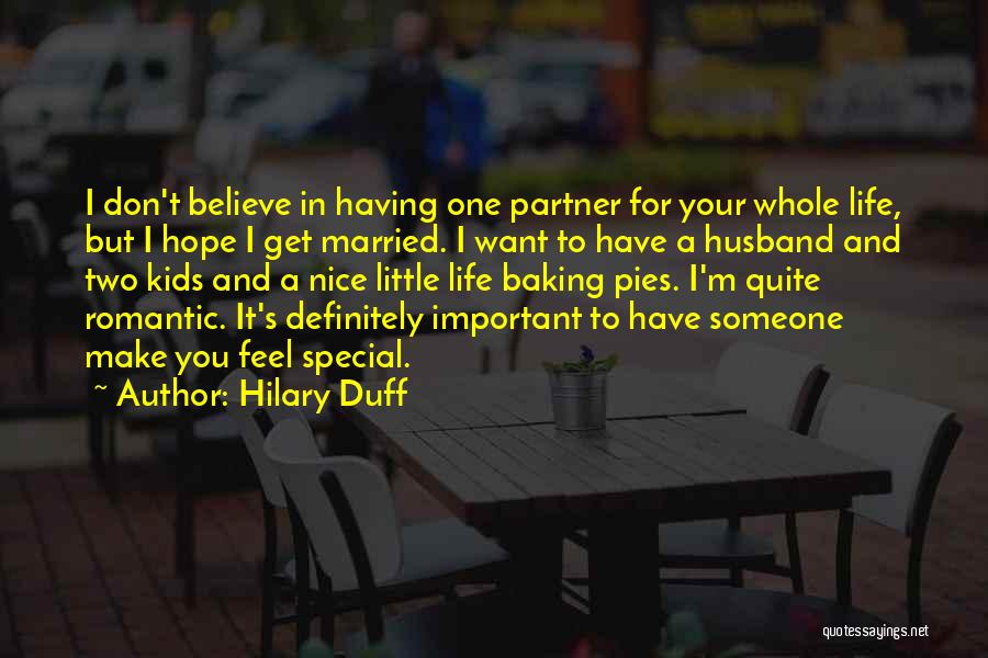 Hilary Duff Quotes: I Don't Believe In Having One Partner For Your Whole Life, But I Hope I Get Married. I Want To