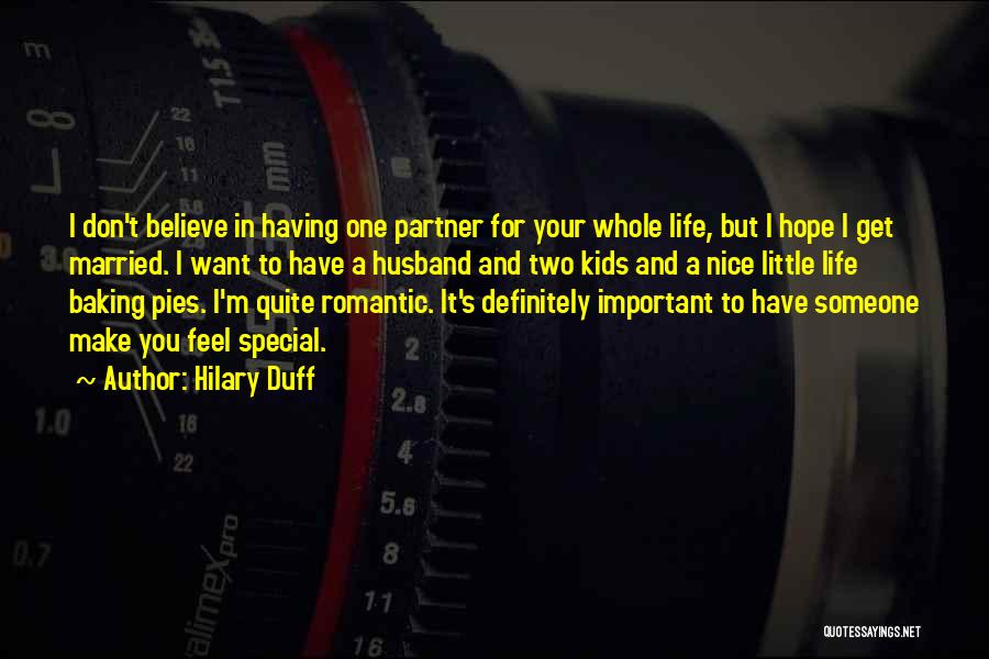 Hilary Duff Quotes: I Don't Believe In Having One Partner For Your Whole Life, But I Hope I Get Married. I Want To