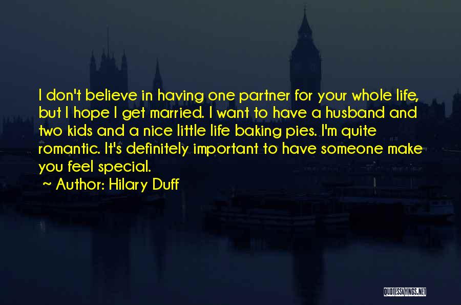 Hilary Duff Quotes: I Don't Believe In Having One Partner For Your Whole Life, But I Hope I Get Married. I Want To