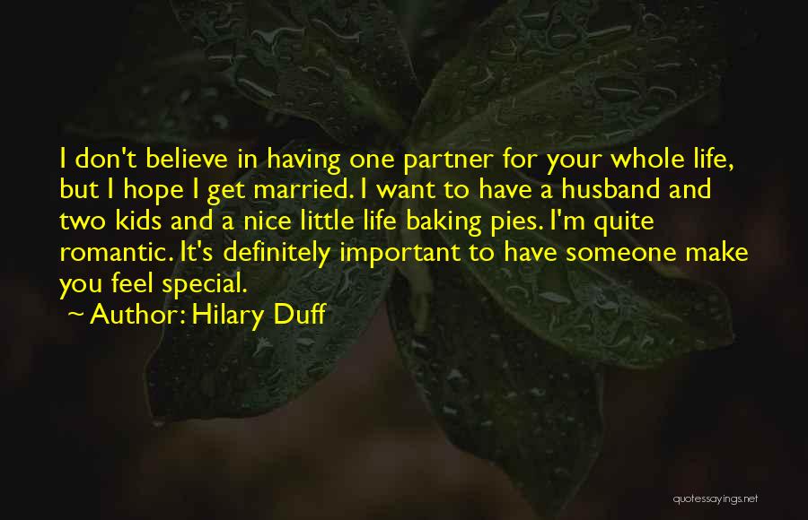 Hilary Duff Quotes: I Don't Believe In Having One Partner For Your Whole Life, But I Hope I Get Married. I Want To