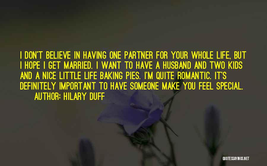 Hilary Duff Quotes: I Don't Believe In Having One Partner For Your Whole Life, But I Hope I Get Married. I Want To