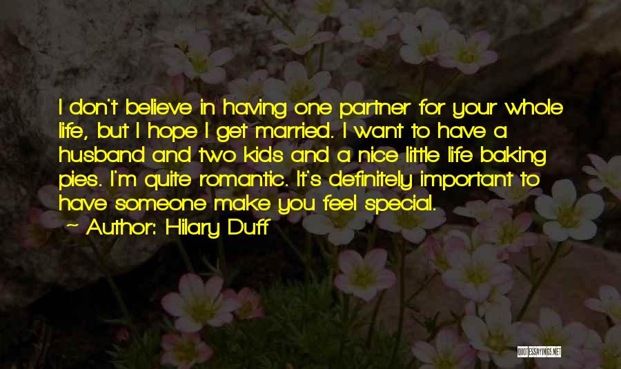 Hilary Duff Quotes: I Don't Believe In Having One Partner For Your Whole Life, But I Hope I Get Married. I Want To