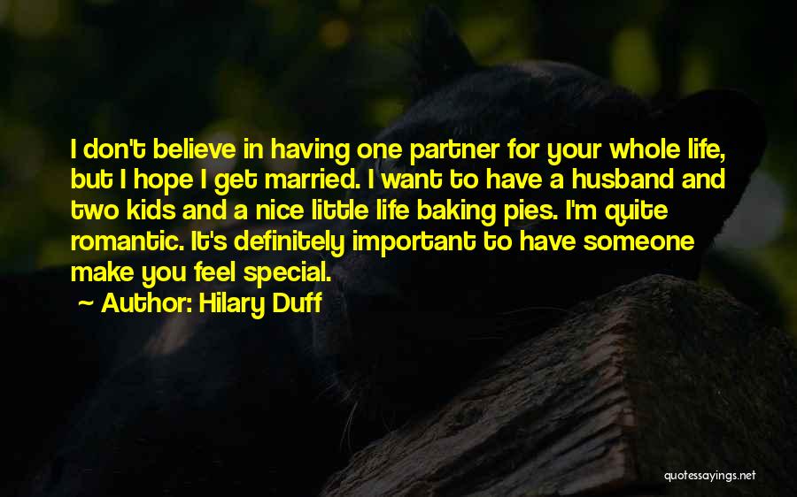 Hilary Duff Quotes: I Don't Believe In Having One Partner For Your Whole Life, But I Hope I Get Married. I Want To