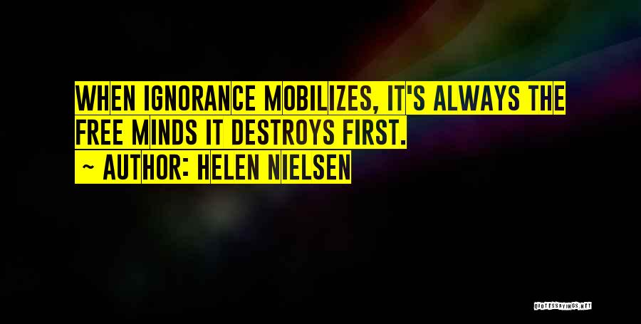 Helen Nielsen Quotes: When Ignorance Mobilizes, It's Always The Free Minds It Destroys First.