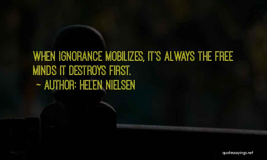 Helen Nielsen Quotes: When Ignorance Mobilizes, It's Always The Free Minds It Destroys First.