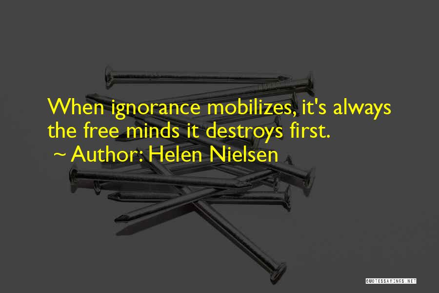 Helen Nielsen Quotes: When Ignorance Mobilizes, It's Always The Free Minds It Destroys First.