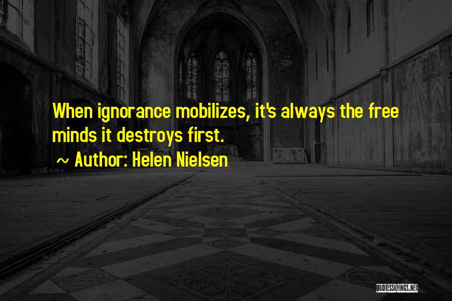 Helen Nielsen Quotes: When Ignorance Mobilizes, It's Always The Free Minds It Destroys First.