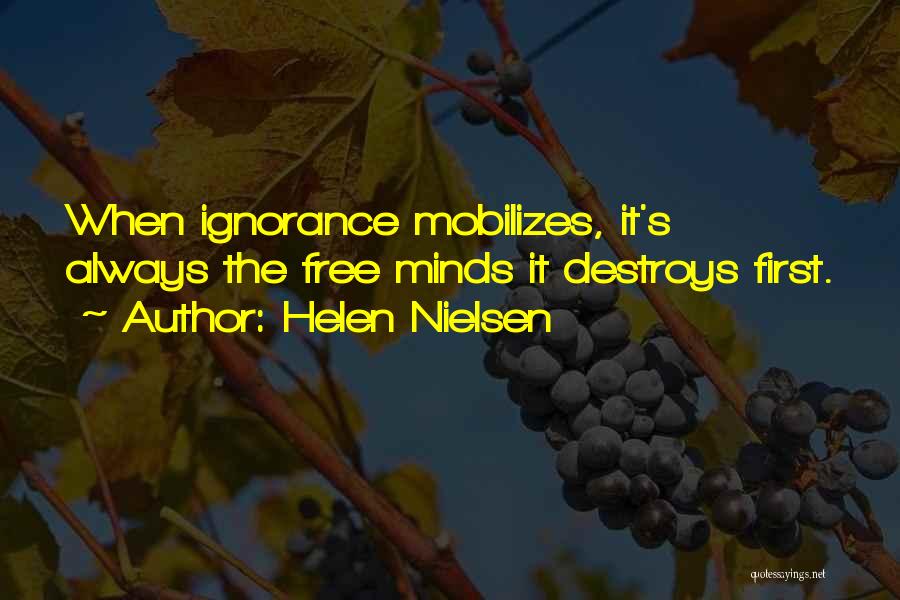 Helen Nielsen Quotes: When Ignorance Mobilizes, It's Always The Free Minds It Destroys First.