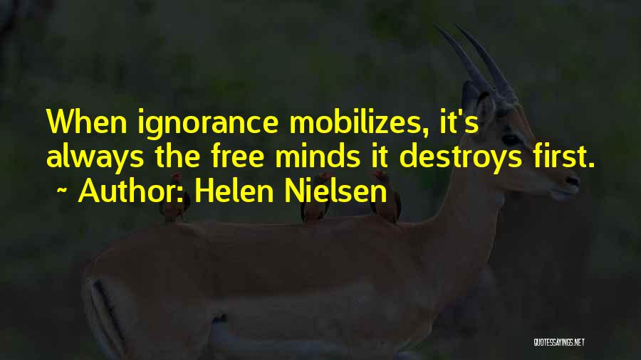 Helen Nielsen Quotes: When Ignorance Mobilizes, It's Always The Free Minds It Destroys First.