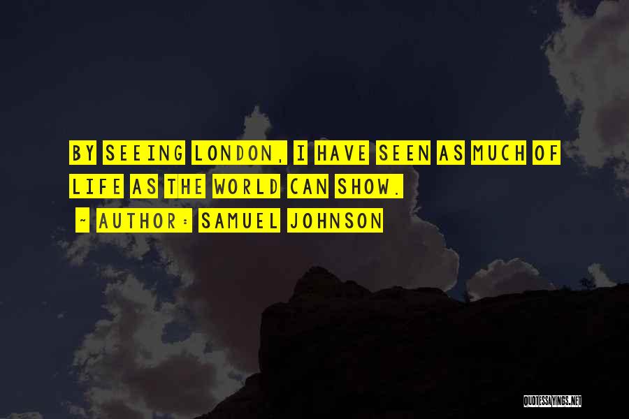 Samuel Johnson Quotes: By Seeing London, I Have Seen As Much Of Life As The World Can Show.