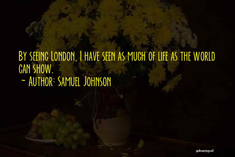 Samuel Johnson Quotes: By Seeing London, I Have Seen As Much Of Life As The World Can Show.