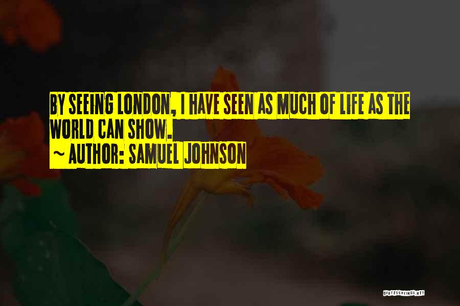 Samuel Johnson Quotes: By Seeing London, I Have Seen As Much Of Life As The World Can Show.