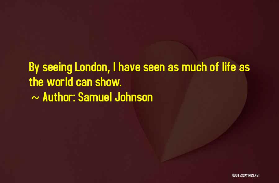 Samuel Johnson Quotes: By Seeing London, I Have Seen As Much Of Life As The World Can Show.