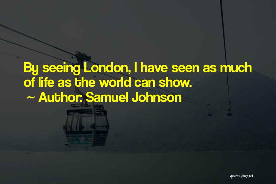 Samuel Johnson Quotes: By Seeing London, I Have Seen As Much Of Life As The World Can Show.