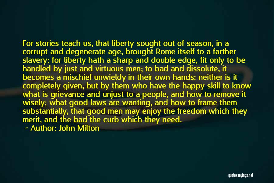 John Milton Quotes: For Stories Teach Us, That Liberty Sought Out Of Season, In A Corrupt And Degenerate Age, Brought Rome Itself To