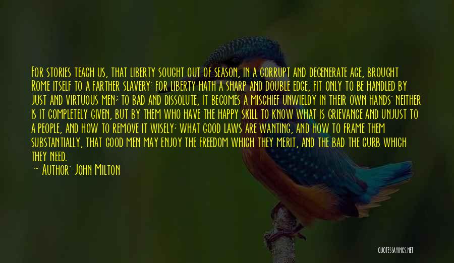 John Milton Quotes: For Stories Teach Us, That Liberty Sought Out Of Season, In A Corrupt And Degenerate Age, Brought Rome Itself To