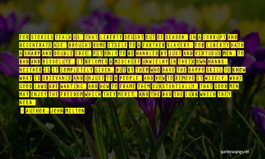 John Milton Quotes: For Stories Teach Us, That Liberty Sought Out Of Season, In A Corrupt And Degenerate Age, Brought Rome Itself To