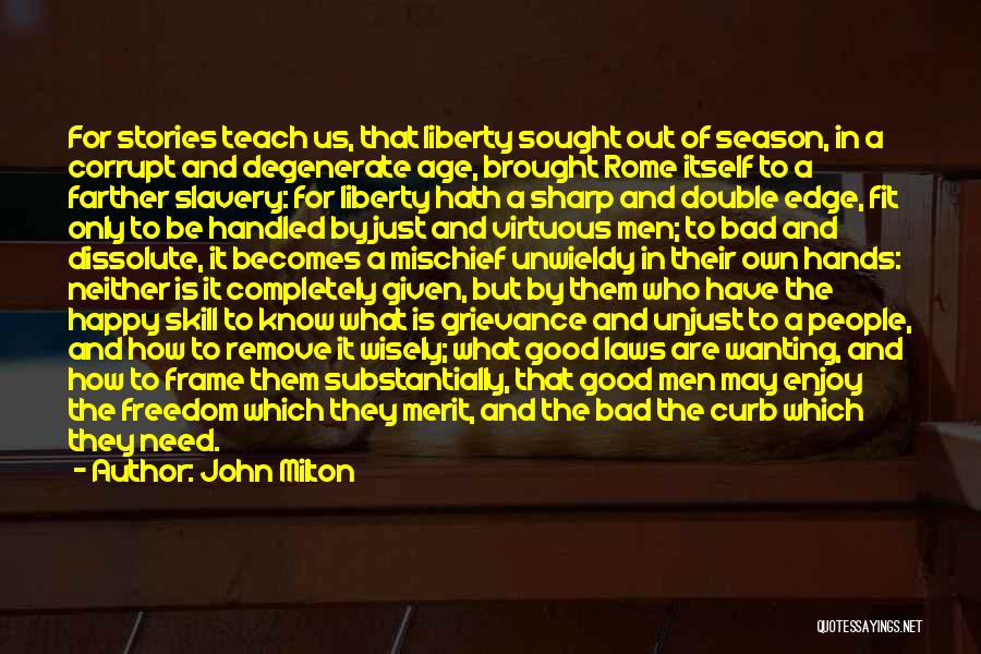 John Milton Quotes: For Stories Teach Us, That Liberty Sought Out Of Season, In A Corrupt And Degenerate Age, Brought Rome Itself To