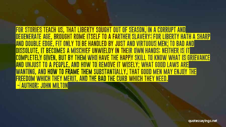 John Milton Quotes: For Stories Teach Us, That Liberty Sought Out Of Season, In A Corrupt And Degenerate Age, Brought Rome Itself To