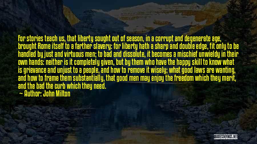 John Milton Quotes: For Stories Teach Us, That Liberty Sought Out Of Season, In A Corrupt And Degenerate Age, Brought Rome Itself To