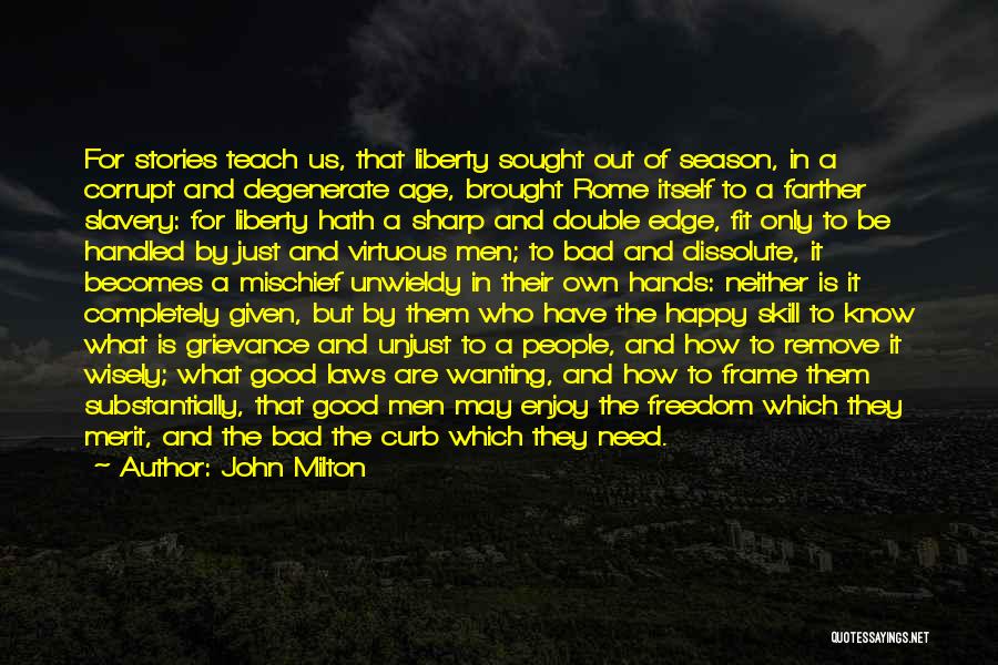 John Milton Quotes: For Stories Teach Us, That Liberty Sought Out Of Season, In A Corrupt And Degenerate Age, Brought Rome Itself To