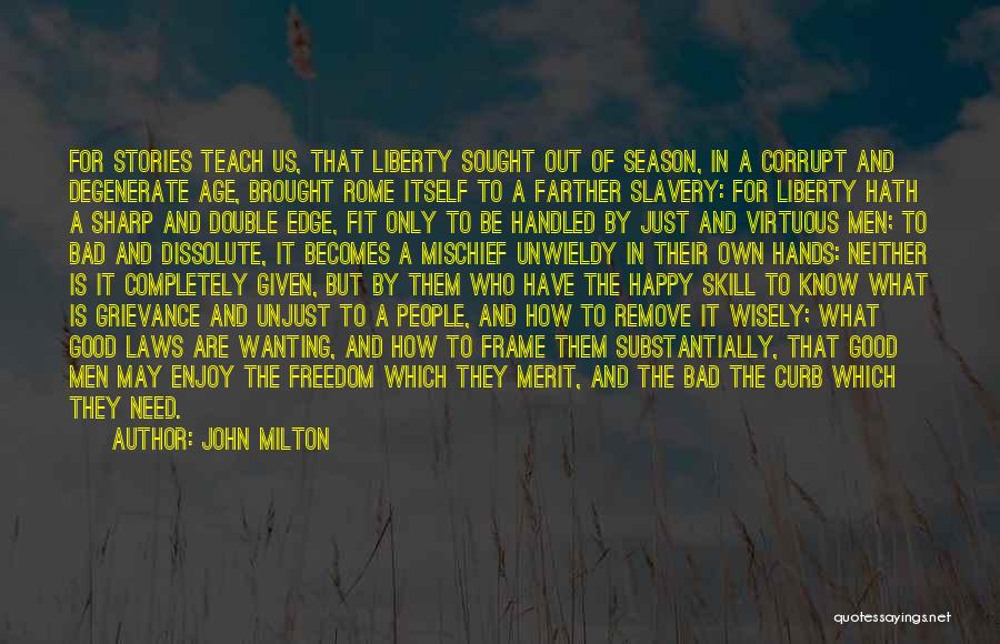 John Milton Quotes: For Stories Teach Us, That Liberty Sought Out Of Season, In A Corrupt And Degenerate Age, Brought Rome Itself To