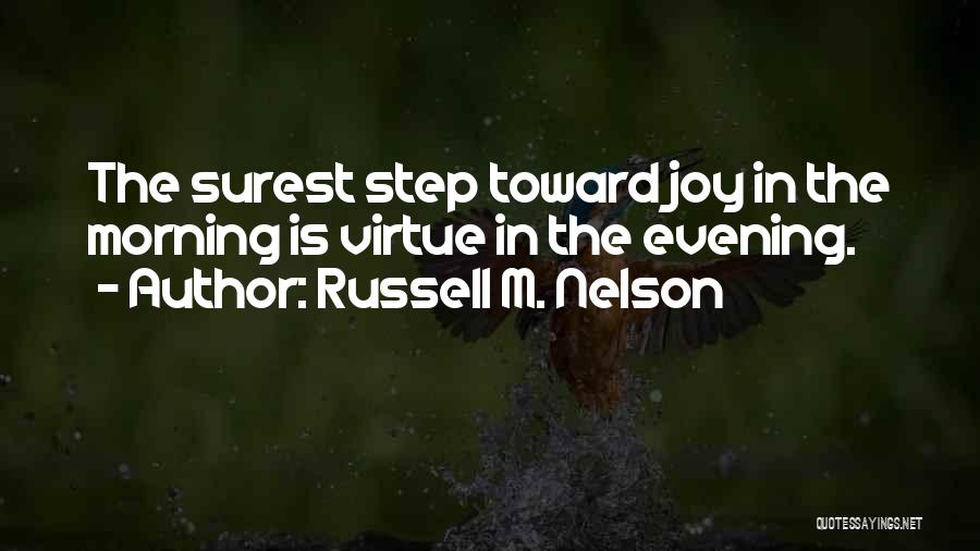 Russell M. Nelson Quotes: The Surest Step Toward Joy In The Morning Is Virtue In The Evening.