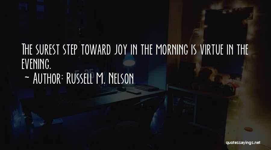 Russell M. Nelson Quotes: The Surest Step Toward Joy In The Morning Is Virtue In The Evening.