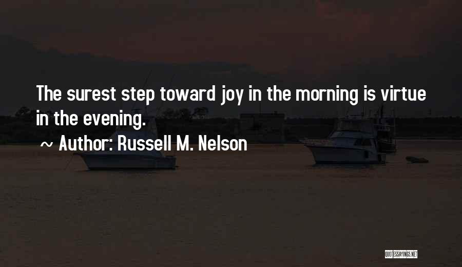 Russell M. Nelson Quotes: The Surest Step Toward Joy In The Morning Is Virtue In The Evening.